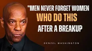 Men NEVER Forget Women Who Do THIS After a Breakup   Motivational Speech by Denzel Washington
