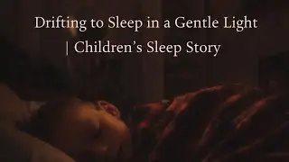 Drifting to Sleep in a Gentle Light | Children&rsquo;s Sleep Story (7 Minutes)