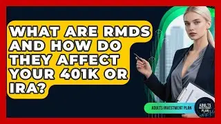 What Are RMDs And How Do They Affect Your 401k Or IRA? - Adults Investment Plan