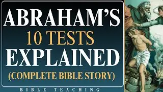 Abraham&rsquo;s 10 Tests Explained: A Bible Study and Teaching on Faith, Trust, and God&rsquo;s Promises
