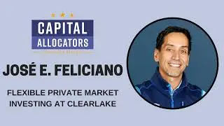 Jos&eacute; E. Feliciano &ndash; Flexible Private Market Investing at Clearlake (Capital Allocators, EP. 297)