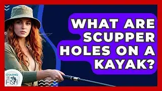What Are Scupper Holes On A Kayak? - Chasing Big Fish