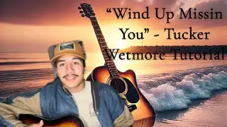 How to Play &ldquo;Wind Up Missing You&rdquo; &ndash; Guitar Tutorial (by Tucker Wetmore) @TuckerWetmore