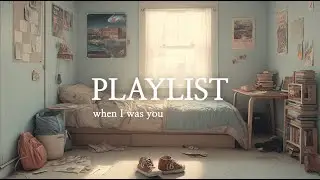 when I was you | a nostalgic coming-of-age pop playlist