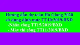 Hướng dẫn dự to&aacute;n H&agrave; Giang 2020 nh&acirc;n c&ocirc;ng theo TT15, m&aacute;y TT11, chi ph&iacute; quản l&yacute; TT09
