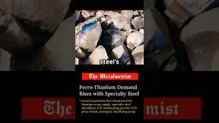 Ferro-Titanium Demand Rises with Specialty Steel | The Metalnomist