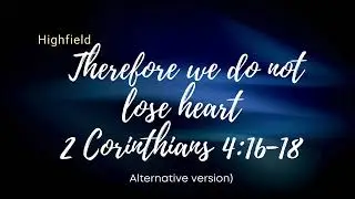Therefore we do not lose heart    2 Corinthians 4:16-18  Alternative version