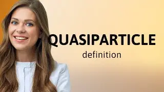 Quasiparticle &bull; what is QUASIPARTICLE meaning