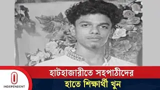 সহপাঠীদের সঙ্গে দ্বন্দ্বে প্রা ণ গেল স্কুলছাত্রের | Hathazari | Independent TV