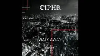 CIPHR - Walk Away