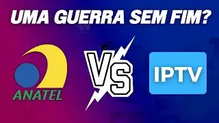 IPTV VS ANATEL - Uma GUERRA INFINITA? Explica&ccedil;&atilde;o Completa!