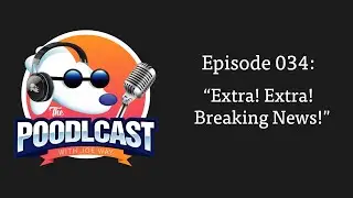 POODLCAST Episode 034: &ldquo;Extra! Extra! Breaking News!