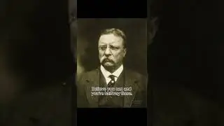 Theodore roosevelt once said..