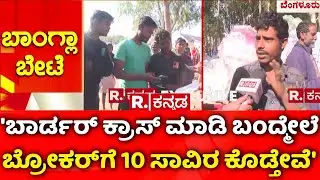 Bangladesh People In Bengaluru : 'ಬಾರ್ಡರ್ ಕ್ರಾಸ್ ಮಾಡಿ ಬಂದ್ಮೇಲೆ ಬ್ರೋಕರ್​ಗೆ 10 ಸಾವಿರ ಕೊಡ್ತೇವೆ'