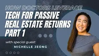 EP22: How Doctors Leverage Tech for Passive Real Estate Returns with Michelle Jeong - Part 1