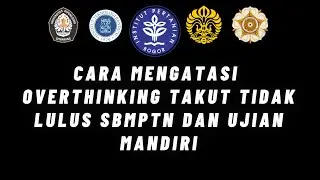 CARA MENGATASI OVERTHINKING TAKUT TIDAK LULUS SBMPTN DAN UJIAN MANDIRI