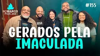 Gerados pela Imaculada - NOBARCO podcast #155
