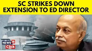 Supreme Court Of India Rules Extension By Centre To ED Director SK Mishra As Invalid In Law | News18
