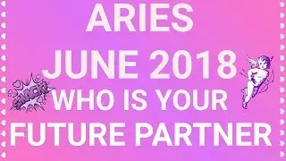 Aries June 2018 Who is Your Future Partner Tarot Reading | Extended Forecast