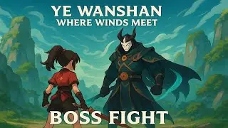 Ye Wanshan Location and boss fight Where Winds Meet