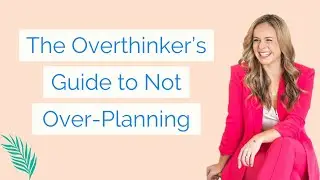 The Overthinker's Guide to Not Over-Planning