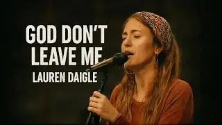 Lauren Daigle– God Don’t Leave Me – official lyrics video Worship Song Inspired by 2026 