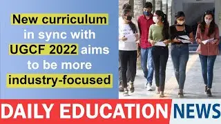New curriculum in sync with UGCF 2022 aims to be more industry-focused | Daily news | ENN