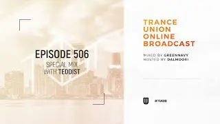 Trance Union Online Broadcast Episode 506 (Special Mix with Teddist)