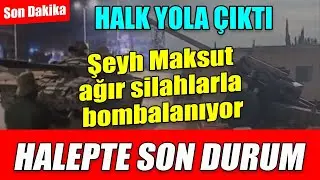 Halep’te Son Durum | Şeyh Maksud Ağır Silah ve Topçu Ateşi Altında, Halk Halep’e doğru yola çıktı