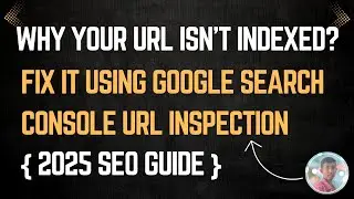 Why Your URL Isn&rsquo;t Indexed? Fix It Using GSC URL Inspection {2025 SEO Guide}