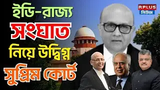 ইডি–রাজ্য সংঘাত নিয়ে উদ্বিগ্ন সুপ্রিম কোর্ট | Supreme Court | ED