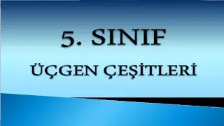 ÜÇGEN ÇEŞİTLERİ 5. SINIF
