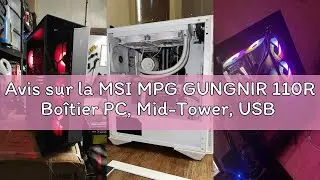 Avis sur la MSI MPG GUNGNIR 110R Bo&icirc;tier PC, Mid-Tower, USB 3.2 Gen2 Type C, 1 &agrave; 6 Cartes de Contr&ocirc;l