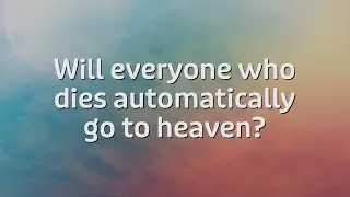 Will everyone who dies automatically go to heaven?