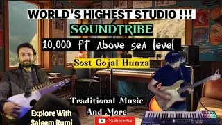 Visiting World's Highest Studio At Sost Gojal Hunza | SoundTribe | #Musicofthemountains #SoundTribe