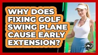 Why Does Fixing Golf Swing Plane Cause Early Extension? - All About Golf Pros