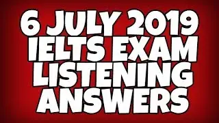 6 JULY 2019 IELTS Exam Listening answers