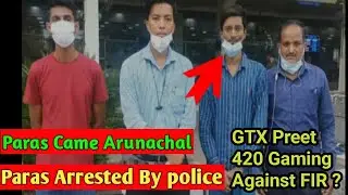 Paras Official at Arunachal Pradesh | Paras Official Arrested | GTX Preet , 420 Gaming Against FIR ?