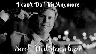 (TW) Sad Multifandom - I Can't Do This Anymore