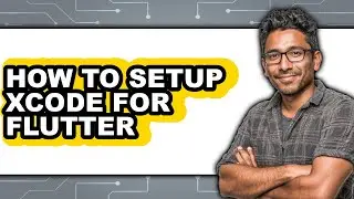 How to Setup Xcode for Flutter - Full Guide