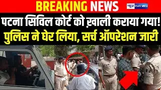 Patna Civil Court को ख़ाली कराया गया! Police ने घेर लिया, Search Operation जारी | Bihar News