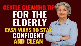 Gentle Cleaning Tips for the Elderly &ndash; Easy Ways to Stay Confident and Clean