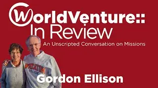 WorldVenture::In Review Featuring Gordon Ellison