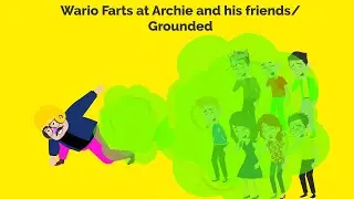 Wario Farts at Archie and his Friends/Grounded