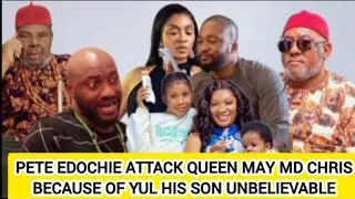 PETE EDOCHIE ATTACK QUEEN MAY MD CHRIS BECAUSE OF YUL HIS SON UNBELIEVABLE 