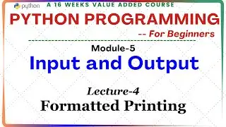 Python Programming for Beginners: Module-5. Input and Output | Lecture-4. Formatted Printing