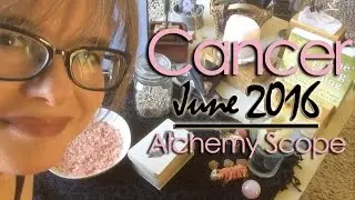 Cancer June 2016 | Alchemy Scope for Soul Evolution | Monthly Reading