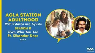 Agla Station Adulthood with Rytasha & Ayushi Ep. 99: Own Who You Are ft. Sikandar Kher, Actor