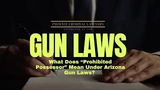 What Does &ldquo;Prohibited Possessor&rdquo; Mean Under Arizona Gun Laws? | Phoenix Criminal Lawyer Explains