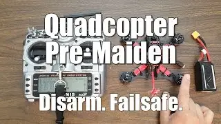 Quadcopter Pre-Maiden Checklist: Disarm. Failsafe.